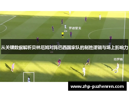 从关键数据解析贝林厄姆对阵巴西国家队的制胜逻辑与场上影响力 从关键数据解析贝林厄姆对阵巴西国家队的制胜逻辑与场上影响力