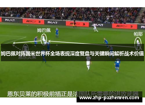 姆巴佩对阵国米世界杯全场表现深度复盘与关键瞬间解析战术价值