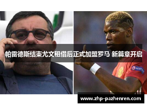 帕雷德斯结束尤文租借后正式加盟罗马 新篇章开启