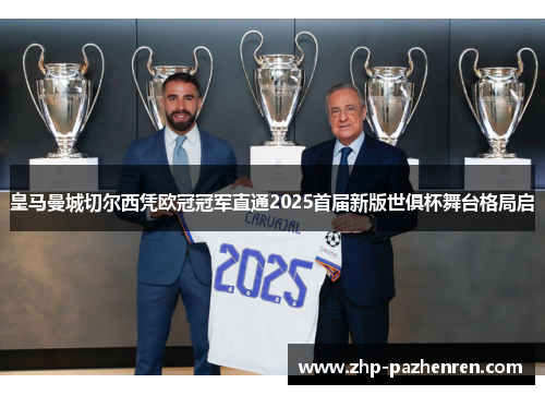 皇马曼城切尔西凭欧冠冠军直通2025首届新版世俱杯舞台格局启